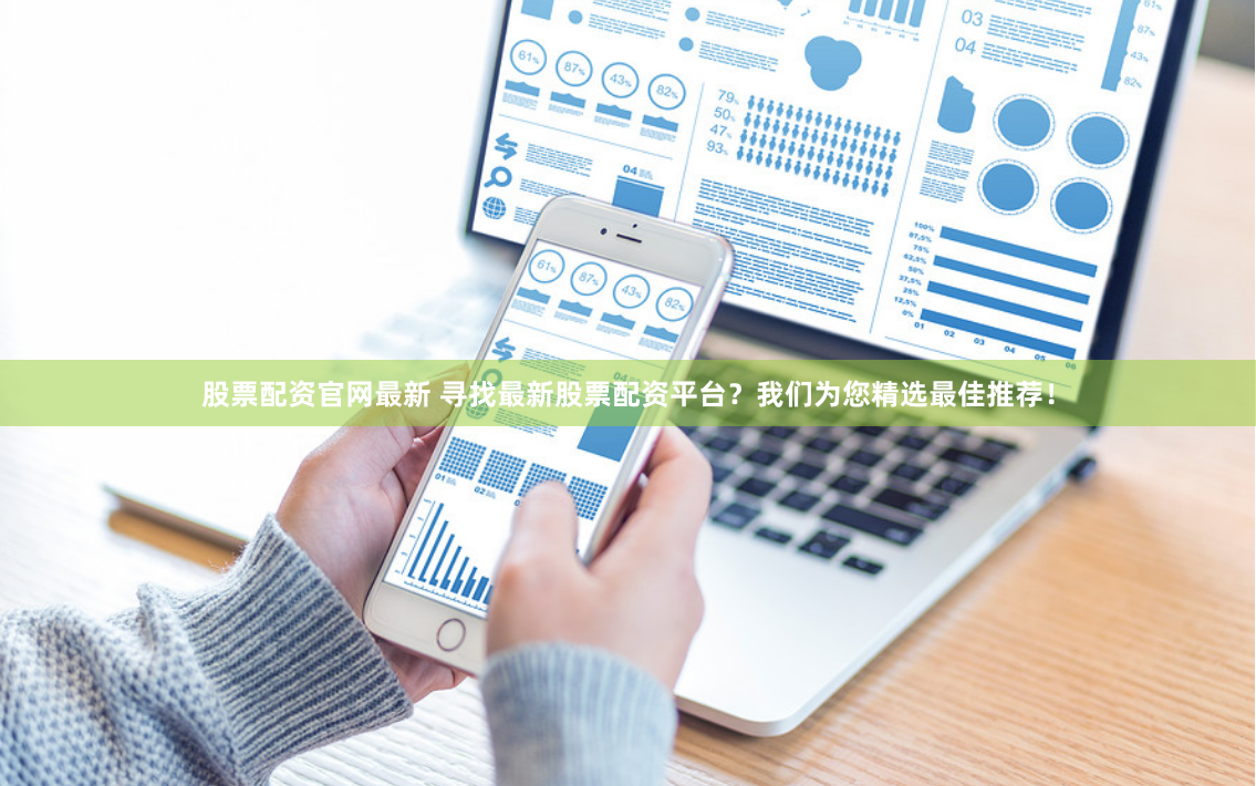 股票配资官网最新 寻找最新股票配资平台？我们为您精选最佳推荐！